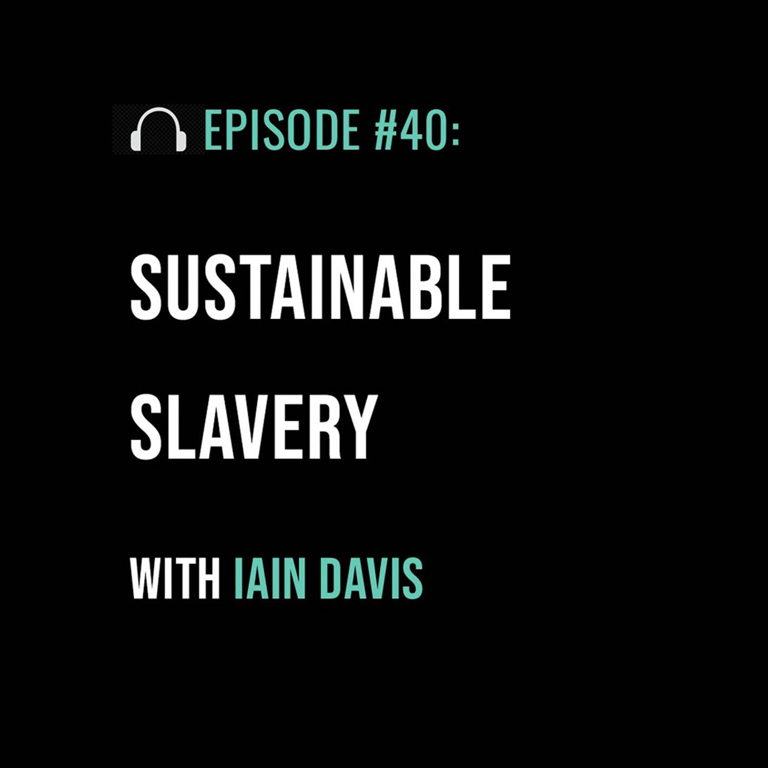 Sustainable Slavery with Iain Davis
