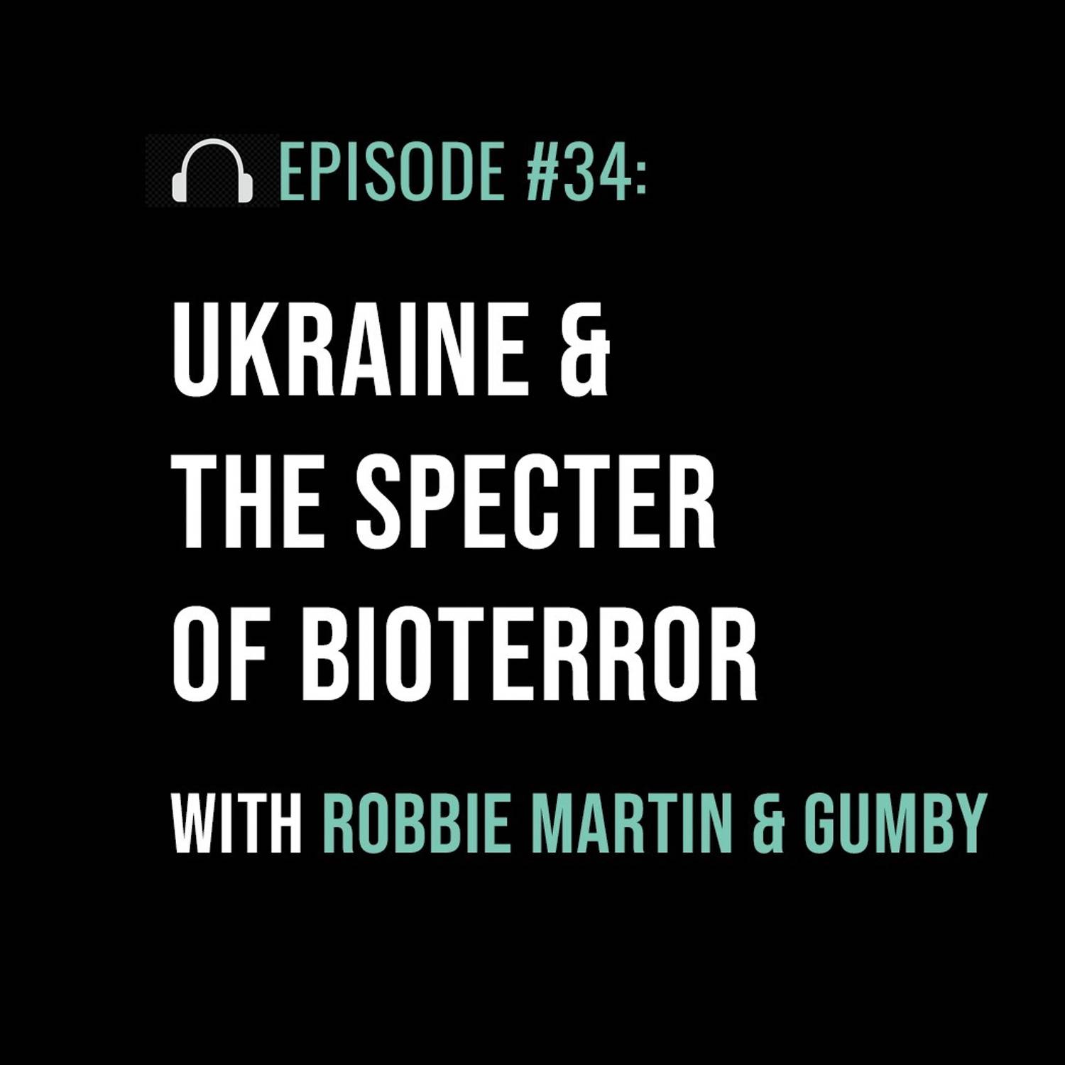 Ukraine & The Specter of Bioterror with Robbie Martin And Gumby