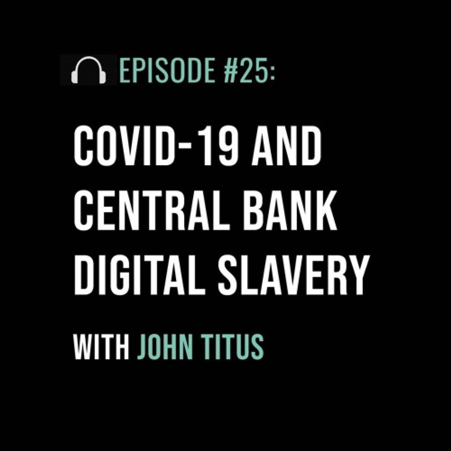 COVID-19 and Central Bank Digital Slavery with John Titus