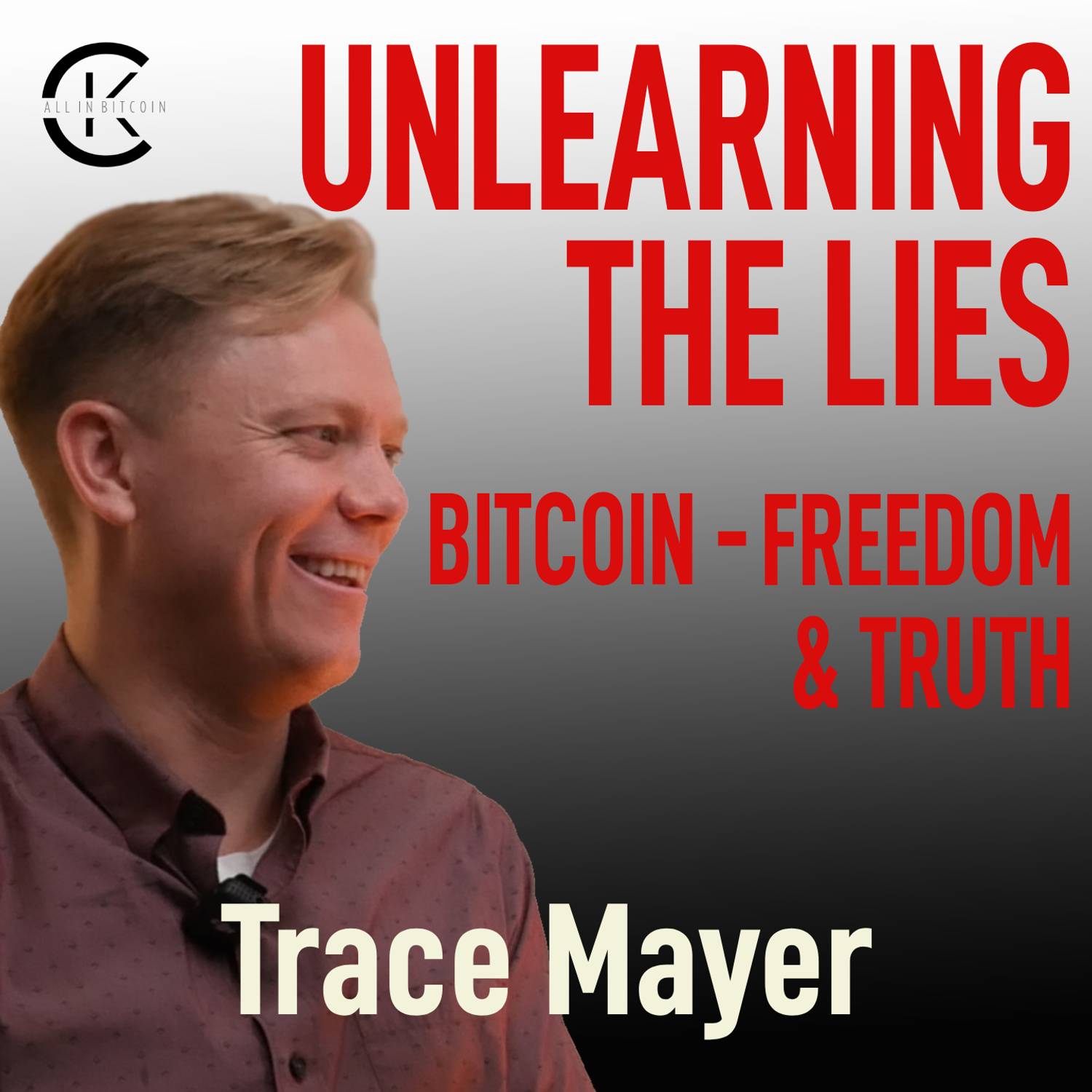 007 UNLEARNING THE LIES: BITCOIN, FREEDOM, AND RECLAIMING THE TRUTH with Trace Mayer - All In Bitcoin With CK