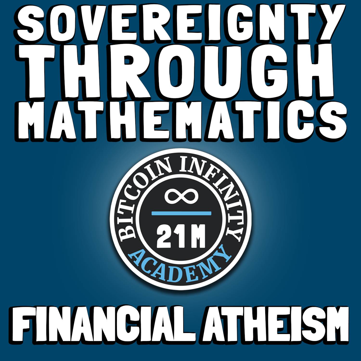 Financial Atheism | Sovereignty Through Mathematics Chapter 2 | Bitcoin Infinity Academy #3