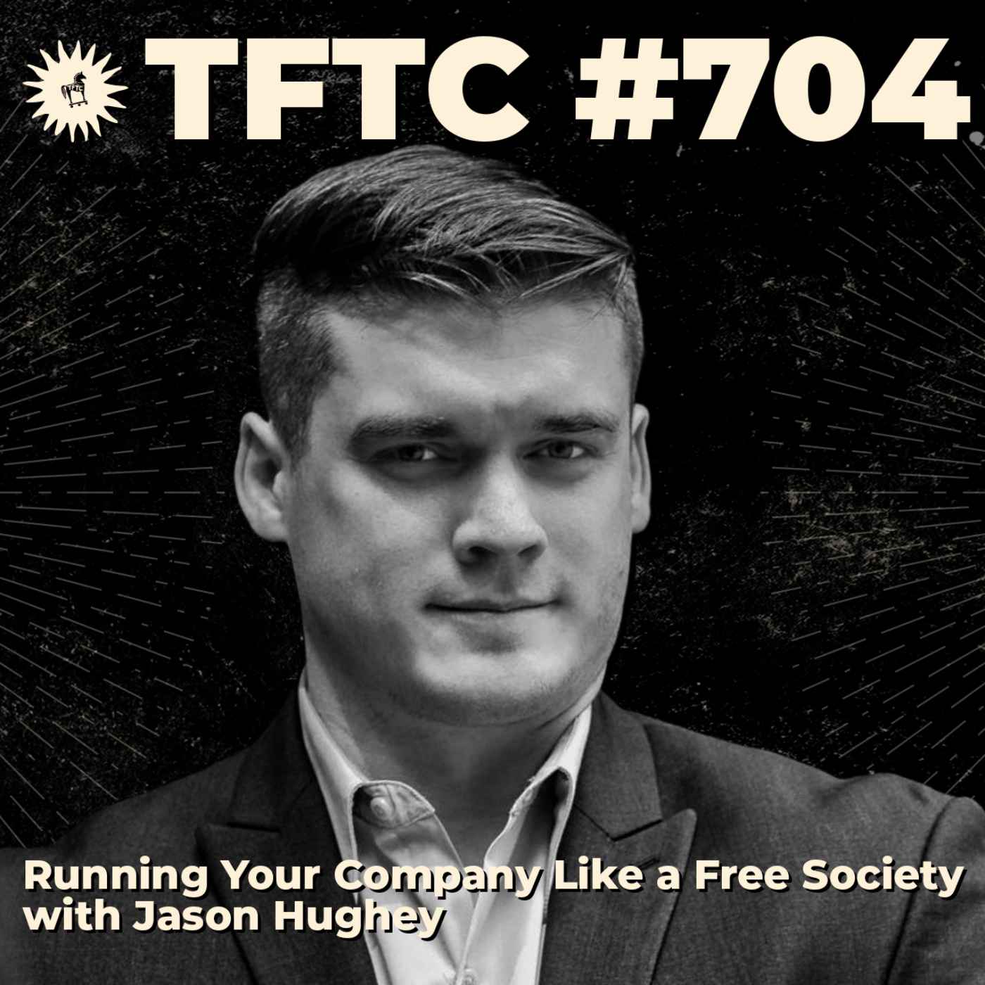 #704: Running Your Company Like a Free Society with Jason Hughey